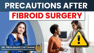 फाइब्रॉयड सर्जरी का बाद क्या सावधानी लेनी चाहिये ? Precautions after Fibroid Surgery By Dr. Priya