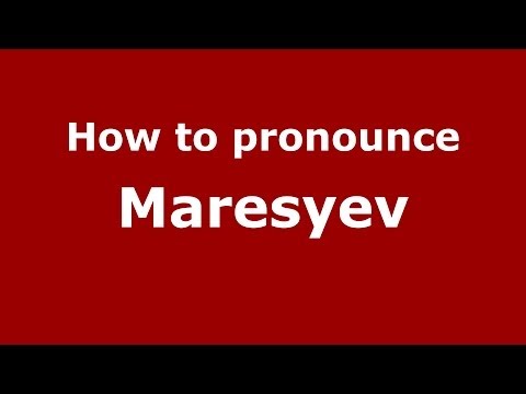 How to pronounce Maresyev (Russian/Russia) - PronounceNames.com
