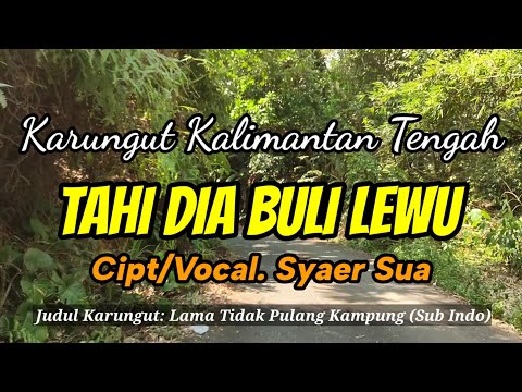 KARUNGUT KALIMANTAN TENGAH - TAHI DIA BULI LEWU, CIPT _ Vocal. Syaer Sua (Sub. Indo)