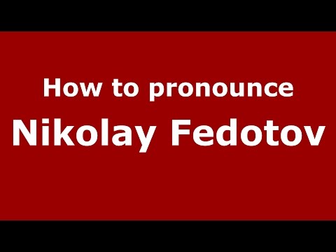 How to pronounce Nikolay Fedotov (Russian/Russia)  - PronounceNames.com