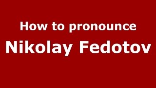 How to pronounce Nikolay Fedotov