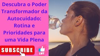 Descubra o Poder Transformador da Autocuidado Rotina e Prioridades para uma Vida Plena