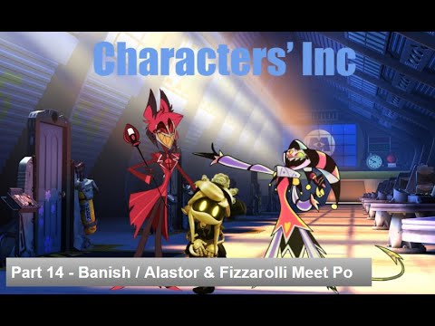 Characters' Inc (Monsters' Inc) Part 14 - Banish / Alastor & Fizzarolli Meet Po