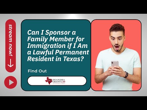 Can I Sponsor a Family Member for Immigration if I Am a Lawful Permanent Resident in Texas? Find Out