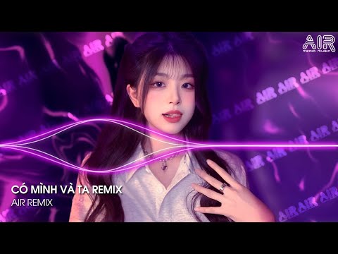 Có Mình Và Ta Remix (Bản Hot TikTok) - Một Sương Hai Nắng Dãi Dầu Cùng Nhau Remix TikTok