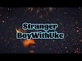 BoyWithUke Stranger Lyrics