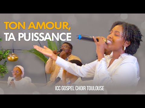 TON AMOUR, TA PUISSANCE - ICC GOSPEL CHOIR TOULOUSE