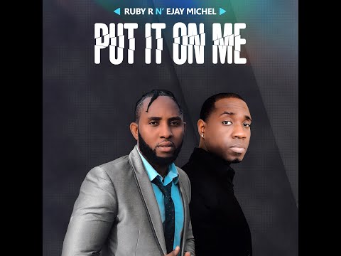 Ruby R n’ Ejay Michel - PUT IT ON ME