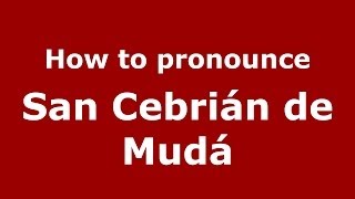 How to pronounce San Cebrián De Mudá