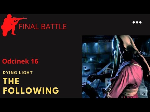 DYING LIGHT: The Following ZAKOŃCZENIE PRZYGODY gameplay PL odc 16