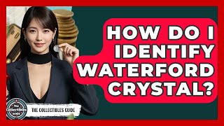 How Do I Identify Waterford Crystal - The Collectibles Guide