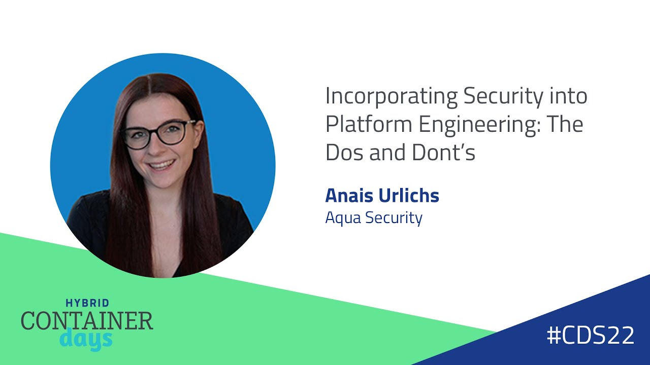 Incorporating Security into Platform Engineering: The Dos and Dont’s - Anais Urlichs, Aqua Security
