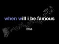 bros | when will i be famous | lyrics | paroles | letra |