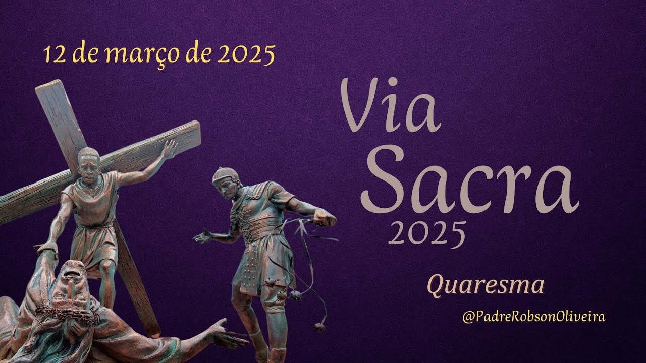 Via Sacra - QUARESMA – 12.03.2025 – Padre Robson de Oliveira