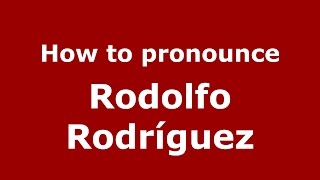 How to pronounce Rodolfo Rodríguez