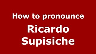 How to pronounce Ricardo Supisiche