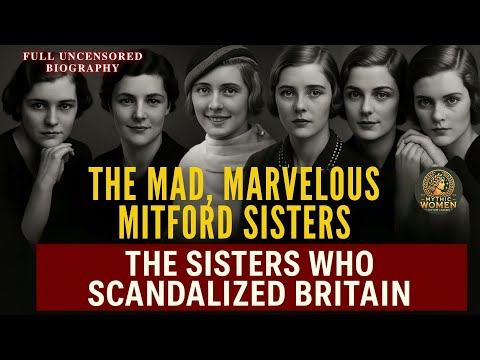 Britain’s Most Scandalous Sisters | The Mad, Marvelous Mitfords