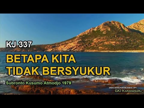 KJ. 337 - Betapa Kita Tidak Bersyukur