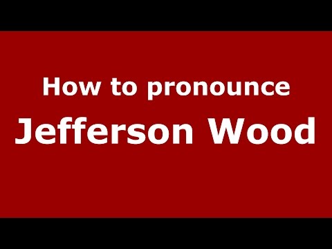 How to pronounce Jefferson Wood (American English/US)  - PronounceNames.com