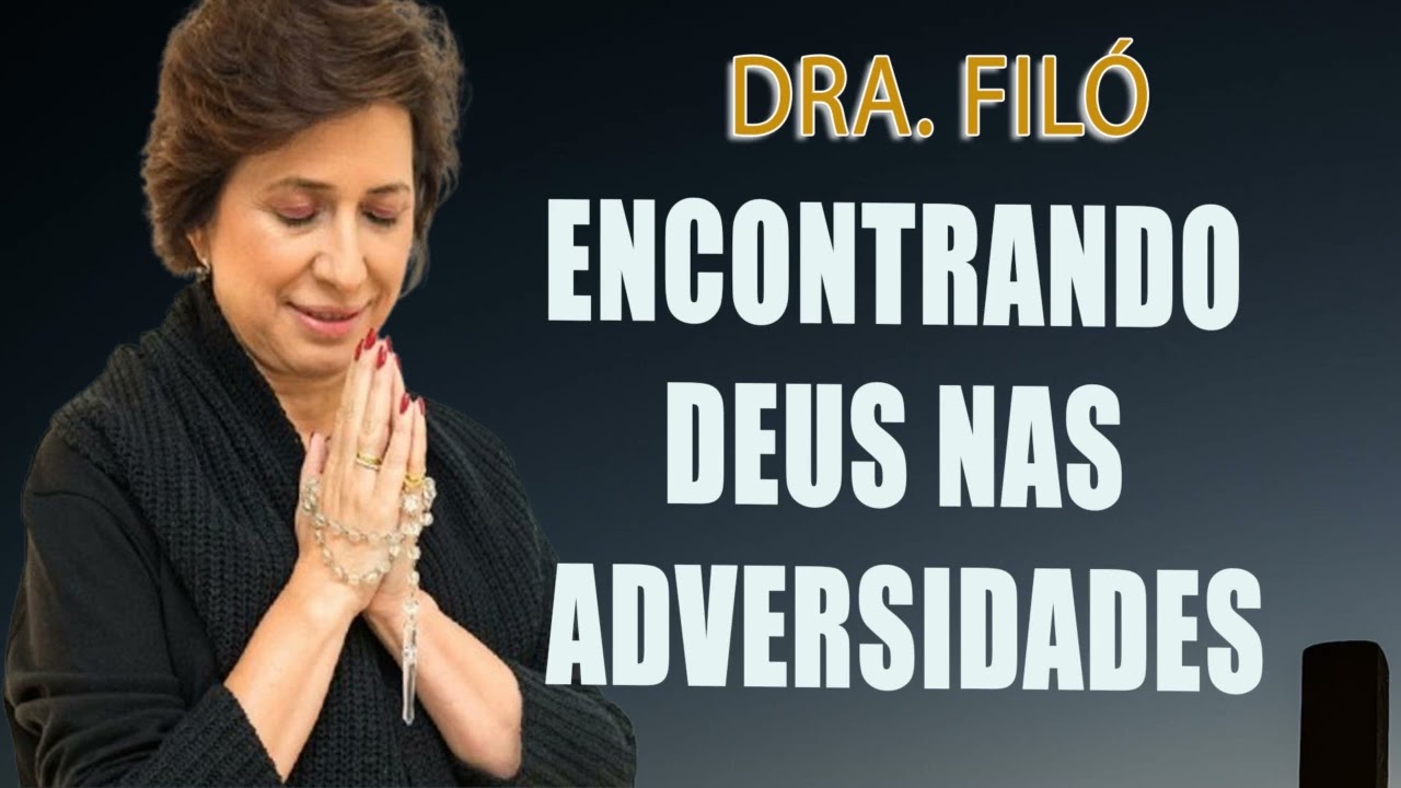 Encontrando Deus nas Adversidades - Dra Filó