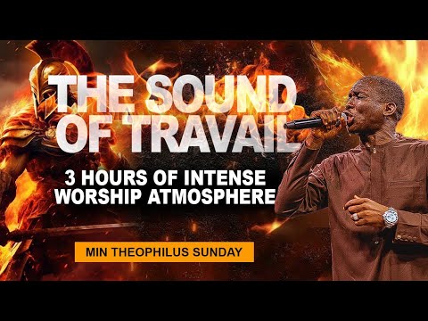 3 HOURS SOAKING WORSHIP ATMOSPHERE || PREVAILING SOUND OF TRAVAIL || MIN THEOPHILUS SUNDAY
