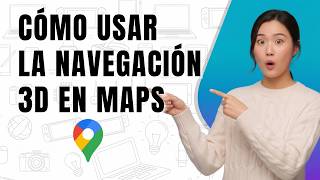 Cómo usar la nueva navegación 3D en Google Maps paso a paso
