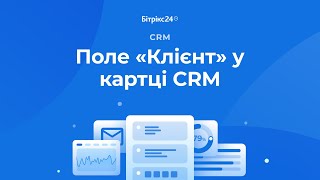 Як прив‘язати лід або угоду до конктерного клієнта або компанії в Бітрікс24. Поле Клієнт у картці