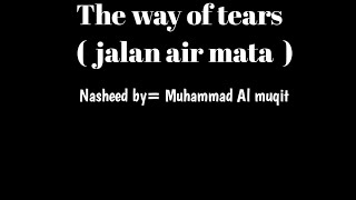 Download lagu ( nasyid no music )  the way of tears ( jalan air mata ) nasyid by Muhammad Al muqit mp3