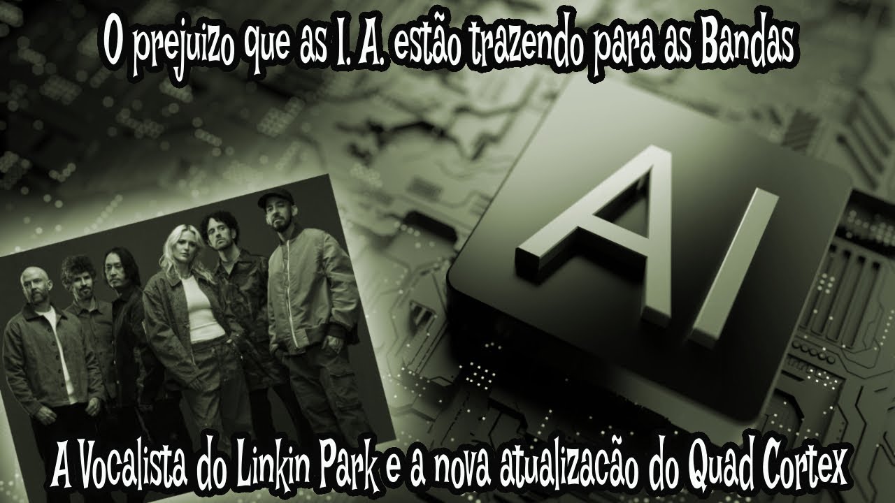 I.A, Linkin Park, Quad Cortex e mais treta.