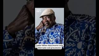 🔴 Cantor Milton Nascimento está internado com pneumonia 😢