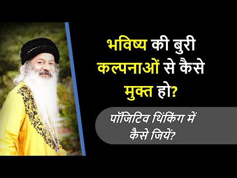 भविष्य की बुरी कल्पनाओं से कैसे मुक्त हो? पॉजिटिव थिंकिंग में कैसे जियें?