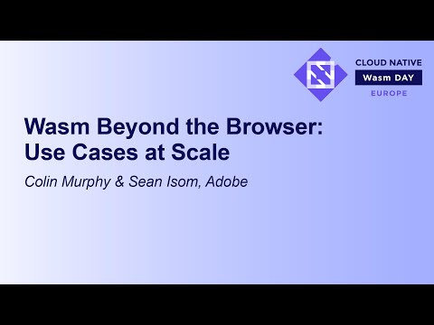 Wasm Beyond the Browser: Use Cases at Scale - Colin Murphy & Sean Isom, Adobe