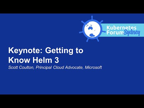 Keynote: Getting to Know Helm 3 - Scott Coulton, Principal Cloud Advocate, Microsoft
