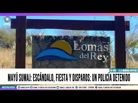 MAYÚ SUMAJ: ESCÁNDALO, FIESTA Y DISPAROS: UN POLICÍA DETENIDO