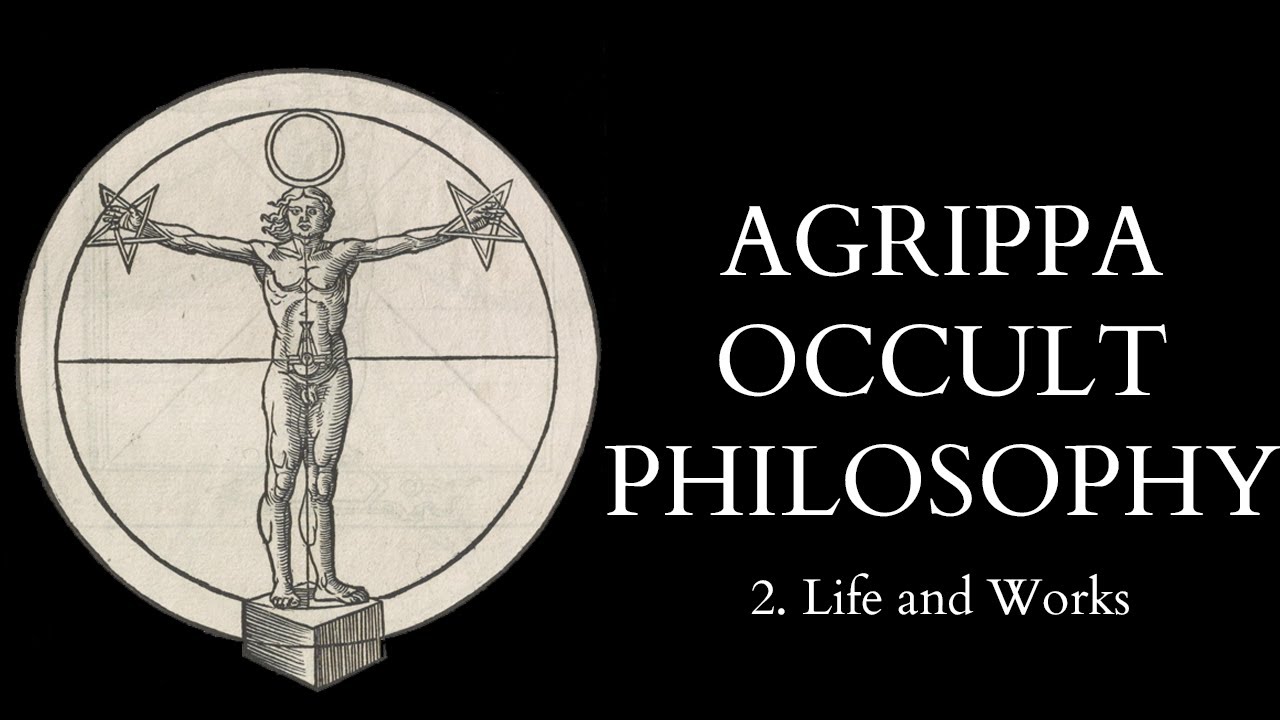 The Occult Philosophy of Cornelius Agrippa - 2 of X - Life and Works