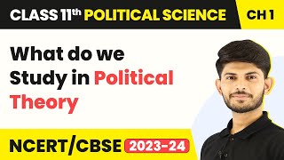 What do we Study in Political Theory - Political Theory: An Introduction |Class 11 Political Science
