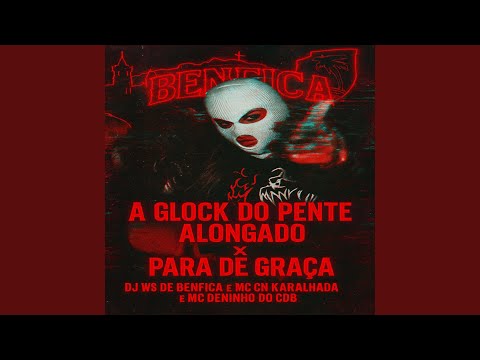 A GLOCK DO PENTE ALONGADO x PARA DE GRAÇA (feat. CN KARALHADA & MC Deninho do CDB)