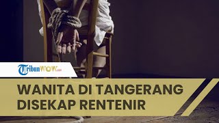 Wanita di Tangerang Disekap Rentenir Semalaman Gara-gara Tak Bisa Bayar Utang Rp 1 Juta