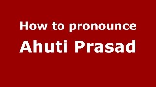 How to pronounce Ahuti Prasad