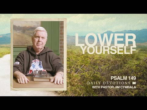 Daily Devotional | Lower Yourself | Psalm 149 | Pastor Jim Cymbala