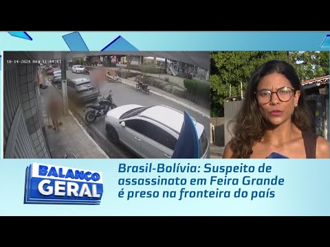 Brasil-Bolívia: Suspeito de assassinato em Feira Grande é preso na fronteira do país
