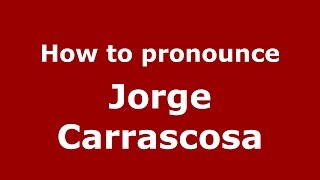 How to pronounce Jorge Carrascosa