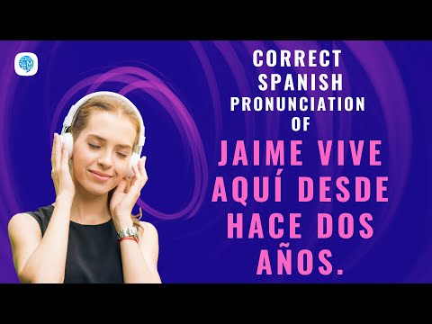 How to pronounce (Jaime vive aquí desde hace dos años.) in Spanish? | Spanish Pronunciation