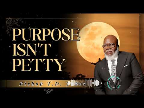 Bishop T.D. Jakes _ Purpose Isn't Petty