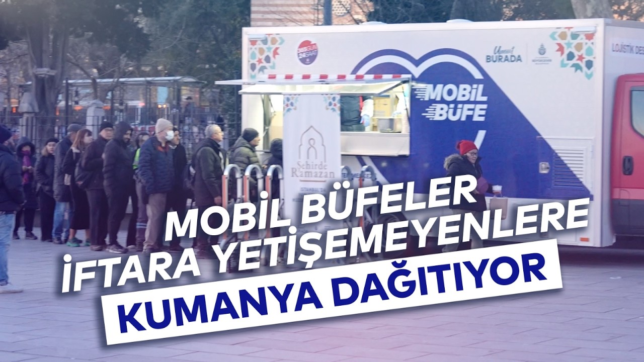 MOBIL BUFELER IFTARA YETISEMEYENLERE KUMANYA DAGITIYOR