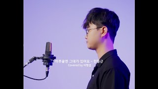 Han Dong Geun(한동근)- You Are At The End of My Day (하루끝엔 그대가 있어요) - 이형섭 Cover