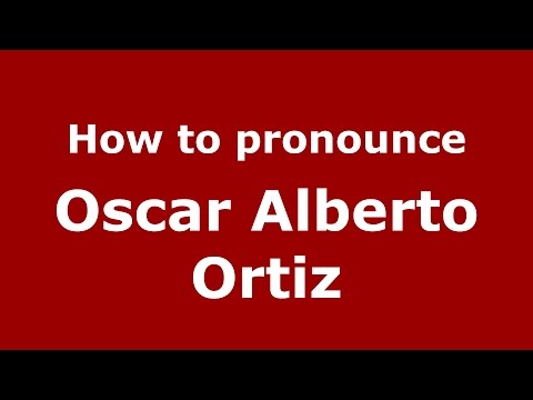 How to pronounce Oscar Alberto Ortiz (Spanish/Argentina) - PronounceNames.com