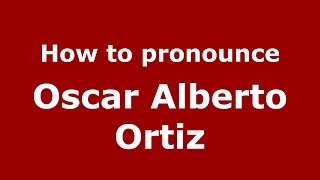 How to pronounce Oscar Alberto Ortiz