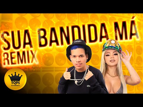 Sua Bandida Má (Arrochadeira Remix) - O Tubarão e Treyce (Tops da Arrochadeira)