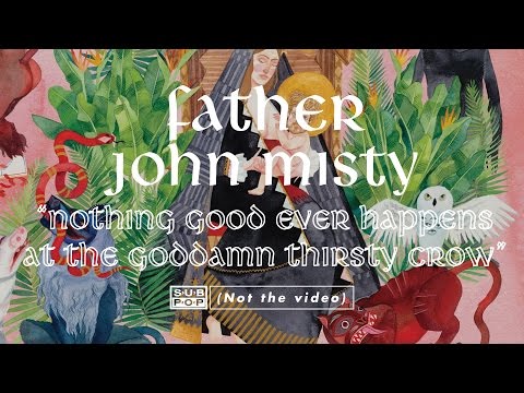 Father John Misty - Nothing Good Ever Happens At The Goddamn Thirsty Crow